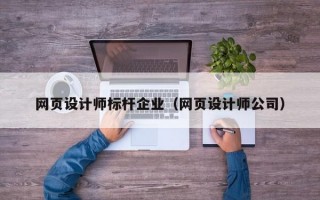 网页设计师标杆企业（网页设计师公司）