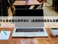 什么是桌面化网页设计（桌面版网站怎么设置）