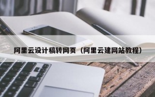 阿里云设计稿转网页（阿里云建网站教程）