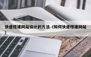 快速搭建网站设计的方法（如何快速搭建网站）