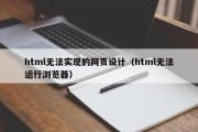 html无法实现的网页设计（html无法运行浏览器）