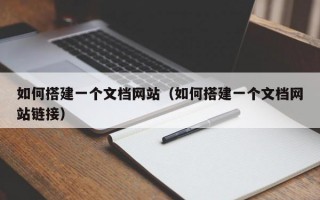 如何搭建一个文档网站（如何搭建一个文档网站链接）