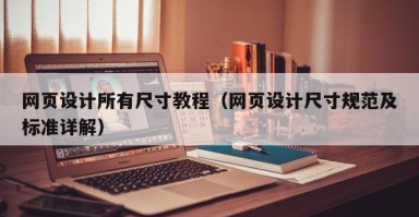 网页设计所有尺寸教程（网页设计尺寸规范及标准详解）