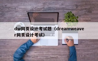 dw网页设计考试题（dreamweaver网页设计考试）